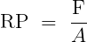  {\Large \[ \mathrm{RP} \;=\; \left \frac{\mathrm{F}}{A} \right \] } 