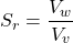  \[ S_r = \frac{V_w}{V_v} \] 