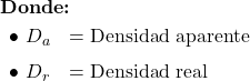  {\Large } \vspace{6pt} \textbf{Donde:}  \vspace{6pt} \begin{array}{ll} \bullet\ D_{a} & = \text{Densidad aparente} \\[6pt] \bullet\ D_{r} & = \text{Densidad real} \end{array} 