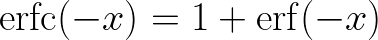  {\Huge \[ \operatorname{erfc}(-x)=1+\operatorname{erf}(-x) \] } 