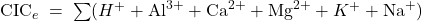  \Huge \mathrm{CIC}_e \;=\; \sum (H^+ + \mathrm{Al}^{3+} + \mathrm{Ca}^{2+} + \mathrm{Mg}^{2+} + K^+ + \mathrm{Na}^+) 