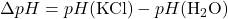  \displaystyle \Delta pH = pH(\mathrm{KCl}) - pH(\mathrm{H_2O}) 