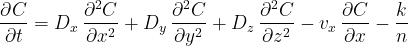  {\large \[ \frac{\partial C}{\partial t} = D_{x}\,\frac{\partial^{2} C}{\partial x^{2}} + D_{y}\,\frac{\partial^{2} C}{\partial y^{2}} + D_{z}\,\frac{\partial^{2} C}{\partial z^{2}} - v_{x}\,\frac{\partial C}{\partial x} - \frac{k}{n} \] } 