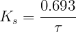  {\Large \[ K_{s} = \frac{0.693}{\tau} \] } 